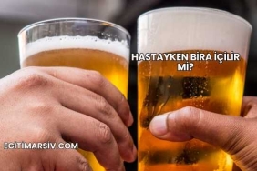 Hastayken Bira İçilir mi?