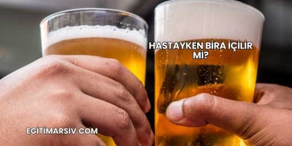 Hastayken Bira İçilir mi?