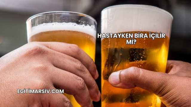 Hastayken Bira İçilir mi?