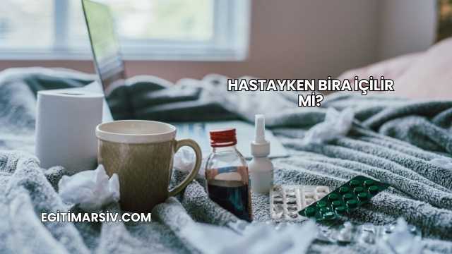 Hastayken Bira İçilir mi?