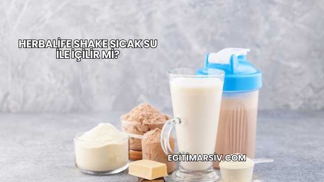 Herbalife Shake Sıcak Su İle İçilir mi?