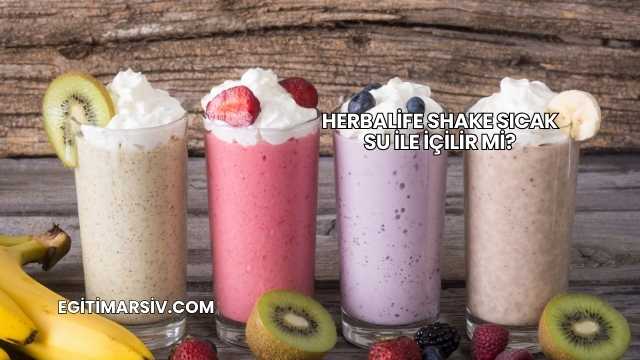 Herbalife Shake Sıcak Su İle İçilir mi?