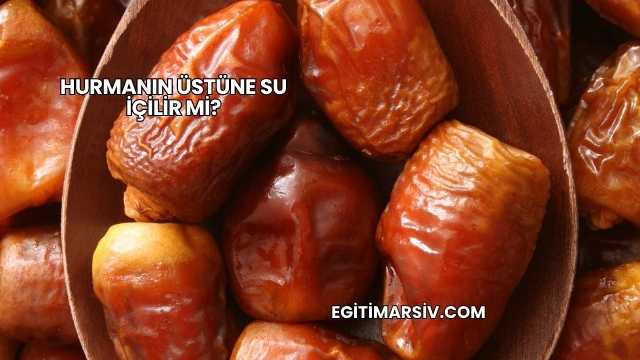 Hurmanın Üstüne Su İçilir mi?