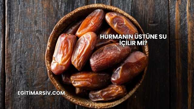 Hurmanın Üstüne Su İçilir mi?