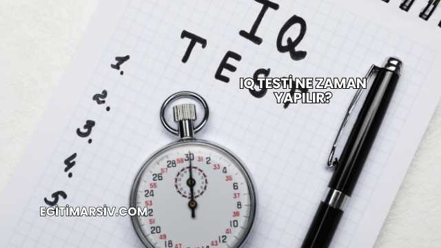 IQ Testi Ne Zaman Yapılır?