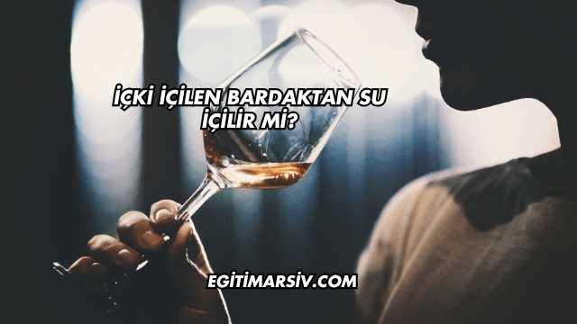 İçki İçilen Bardaktan Su İçilir mi?