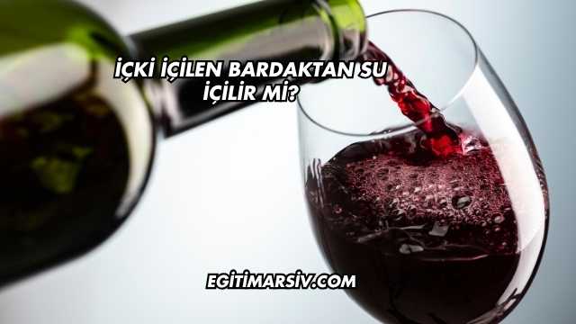 İçki İçilen Bardaktan Su İçilir mi?