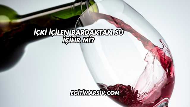 İçki İçilen Bardaktan Su İçilir mi?