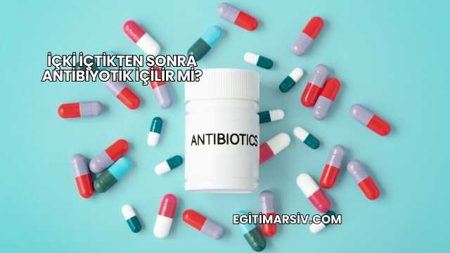 İçki İçtikten Sonra Antibiyotik İçilir mi?