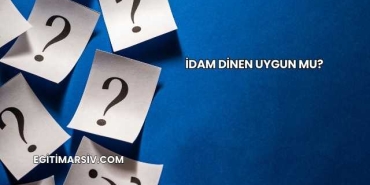 İdam Dinen Uygun mu?