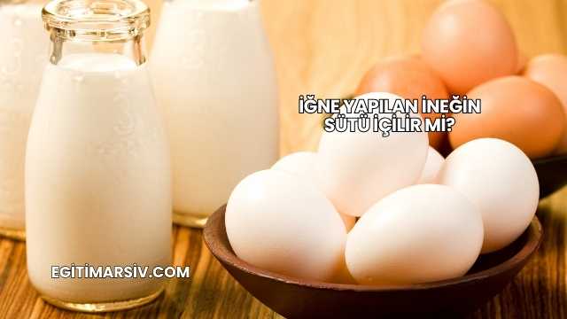 İğne Yapılan İneğin Sütü İçilir mi?