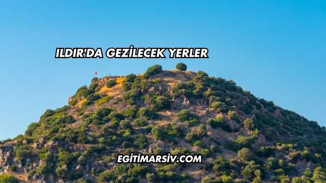 Ildır'da Gezilecek Yerler
