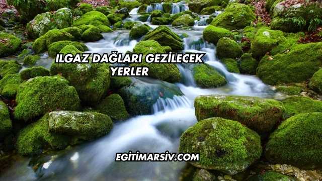 Ilgaz Dağları Gezilecek Yerler