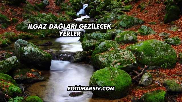 Ilgaz Dağları Gezilecek Yerler