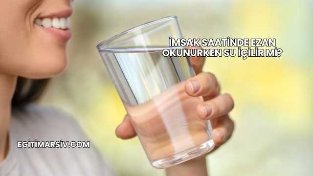 İmsak Saatinde Ezan Okunurken Su İçilir mi?