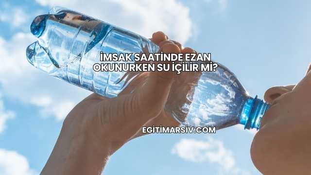 İmsak Saatinde Ezan Okunurken Su İçilir mi?