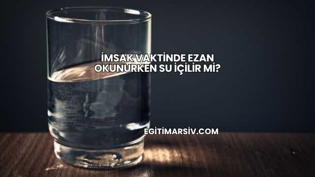 İmsak Vaktinde Ezan Okunurken Su İçilir mi?