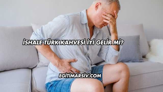 İshale Türk Kahvesi İyi Gelir mi?
