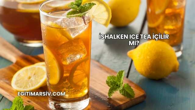 İshalken Ice Tea İçilir mi?