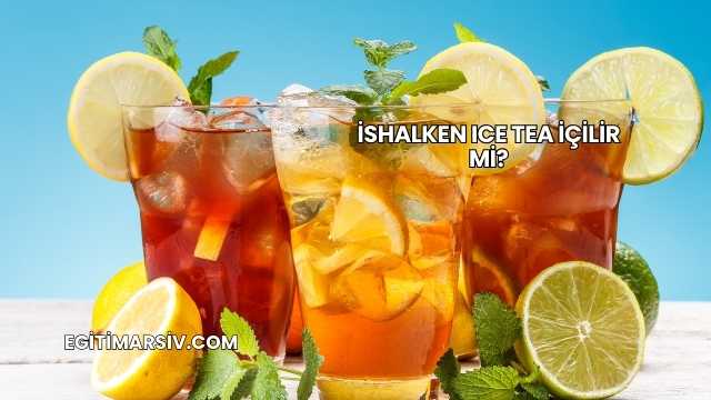 İshalken Ice Tea İçilir mi?