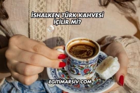 İshalken Türk Kahvesi İçilir mi