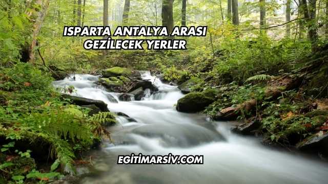 Isparta Antalya Arası Gezilecek Yerler