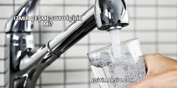 İzmir Çeşme Suyu İçilir mi?