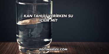Kan Tahlili Verirken Su İçilir mi?