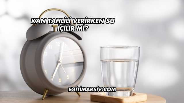 Kan Tahlili Verirken Su İçilir mi?
