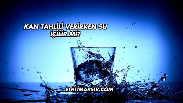 Kan Tahlili Verirken Su İçilir mi?
