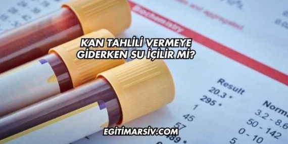Kan Tahlili Vermeye Giderken Su İçilir mi?