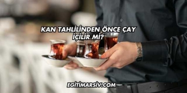 Kan Tahlilinden Önce Çay İçilir mi?