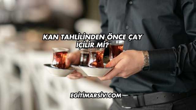 Kan Tahlilinden Önce Çay İçilir mi?