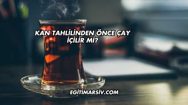Kan Tahlilinden Önce Çay İçilir mi?