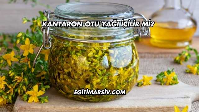 Kantaron Otu Yağı İçilir mi?