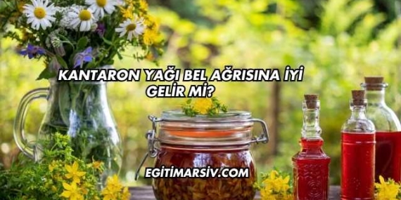 Kantaron Yağı Bel Ağrısına İyi Gelir mi?
