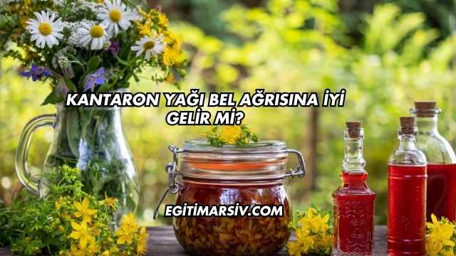 Kantaron Yağı Bel Ağrısına İyi Gelir mi?