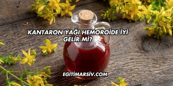 Kantaron Yağı Hemoroide İyi Gelir mi?