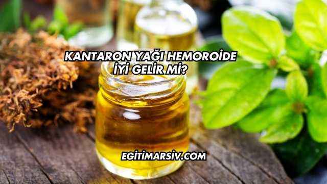 Kantaron Yağı Hemoroide İyi Gelir mi?