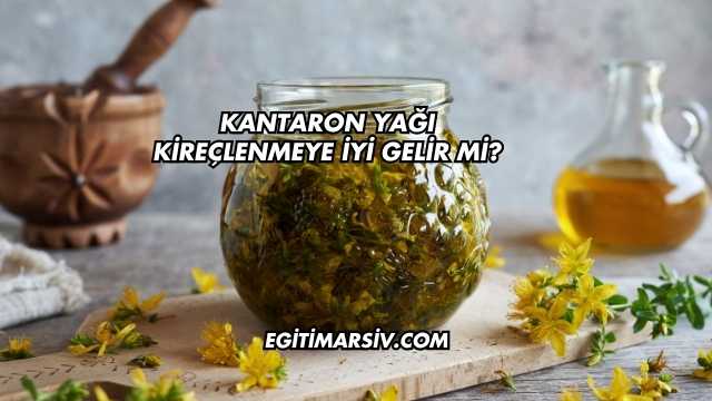 Kantaron Yağı Kireçlenmeye İyi Gelir mi?