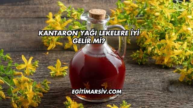 Kantaron Yağı Lekelere İyi Gelir mi?