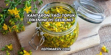 Kantaron Yağı Topuk Dikenine İyi Gelir mi?