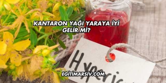 Kantaron Yağı Yaraya İyi Gelir mi?