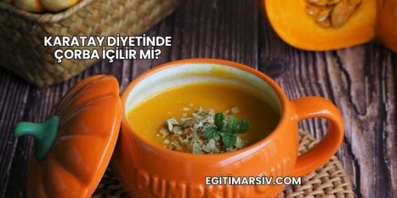 Karatay Diyetinde Çorba İçilir mi?