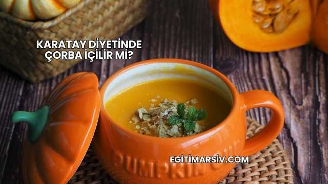 Karatay Diyetinde Çorba İçilir mi?