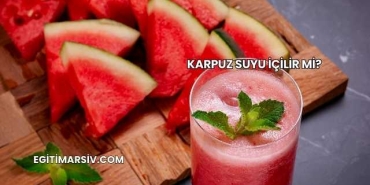 Karpuz Suyu İçilir mi?