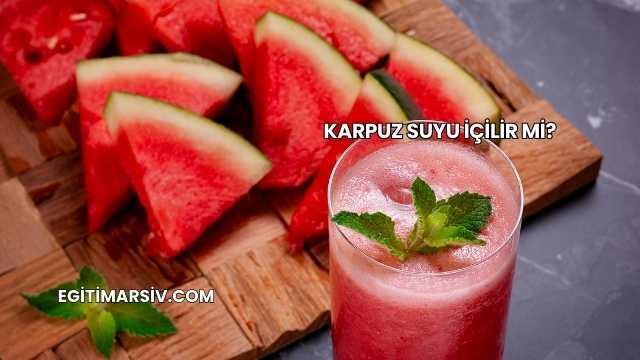 Karpuz Suyu İçilir mi?