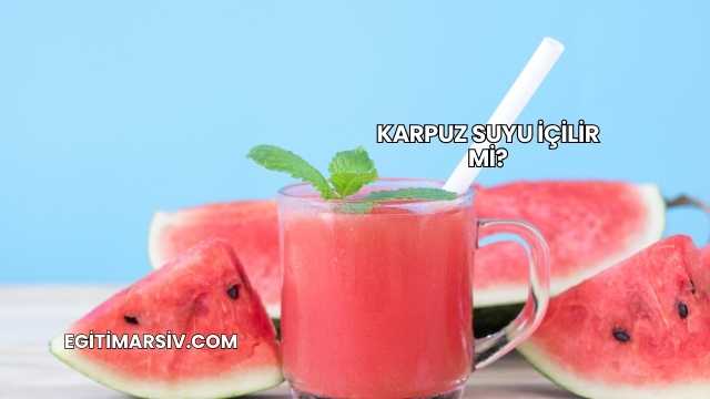 Karpuz Suyu İçilir mi?