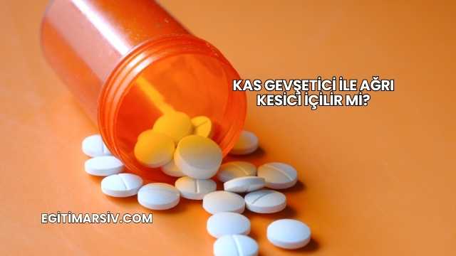 Kas Gevşetici İle Ağrı Kesici İçilir mi?