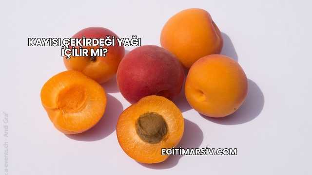 Kayısı Çekirdeği Yağı İçilir mi?
